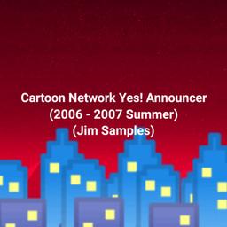 Cartoon Network Yes Announcer (2006) (Jim Samples)